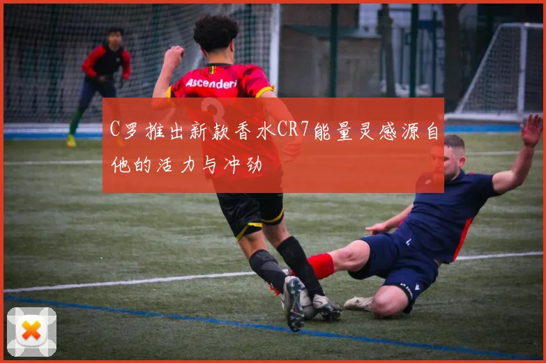 C罗推出新款香水CR7能量灵感源自他的活力与冲劲