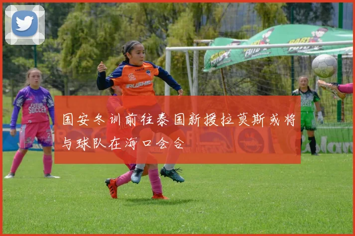 国安冬训前往泰国新援拉莫斯或将与球队在海口会合